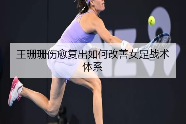 王珊珊伤愈复出如何改善女足战术体系